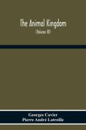 The Animal Kingdom, Arranged According To Its Organization, Serving As A Foundation For The Natural History Of Animals di Georges Cuvier, Pierre André Latreille edito da Alpha Editions