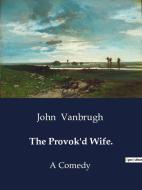 The Provok'd Wife. di John Vanbrugh edito da Culturea