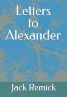 Letters To Alexander di Remick JACK L Remick edito da Independently Published