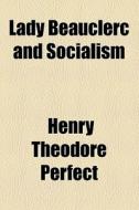 Lady Beauclerc And Socialism di Henry Theodore Perfect edito da General Books Llc