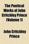 The Poetical Works Of John Critchley Prince (volume 1) di John Critchley Prince edito da General Books Llc