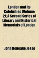London And Its Celebrities (volume 2); A Second Series Of Literary And Historical Memorials Of London di John Heneage Jesse edito da General Books Llc