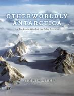 Otherworldly Antarctica: Ice, Rock, and Wind at the Polar Extreme di Edmund Stump edito da UNIV OF CHICAGO PR
