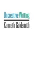 Uncreative Writing: Managing Language in the Digital Age di Kenneth Goldsmith edito da COLUMBIA UNIV PR