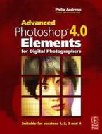 Advanced Photoshop Elements 4.0 For Digital Photographers di Philip Andrews edito da Elsevier Science & Technology