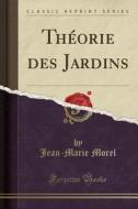 Théorie Des Jardins (Classic Reprint) di Jean-Marie Morel edito da Forgotten Books