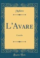 L'Avare: Comedie (Classic Reprint) di Moliere edito da Forgotten Books