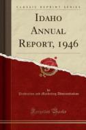 Idaho Annual Report, 1946 (Classic Reprint) di Production and Marketing Administration edito da Forgotten Books