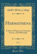 Hermathena, Vol. 2: A Series of Papers on Literature, Science, and Philosophy (Classic Reprint) di Dublin Trinity College edito da Forgotten Books