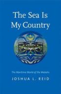The Sea Is My Country di Joshua L. Reid edito da Yale University Press