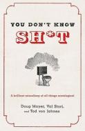 You Don\'t Know Sh*t di Doug Mayer, Val Stori, Tod Van Jahnes edito da Griffin Publishing