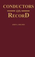 Conductors on Record di John L. Holmes, J. L. Holmes, Unknown edito da Greenwood Press