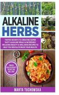 Alkaline Herbs: Tested Secrets to Creating Super Tasty Alkaline Meals & Incredibly Relaxing Beauty & Wellness Recipes to di Marta Tuchowska edito da LULU PR