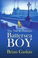 The Not So Famous Battersea Boy di Brian Gaskin edito da Lulu.com
