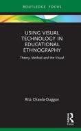 Using Visual Technology In Educational Ethnography di Rita Chawla-Duggan edito da Taylor & Francis Ltd