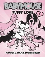 Babymouse #8: Puppy Love di Jennifer L. Holm, Matthew Holm edito da RANDOM HOUSE