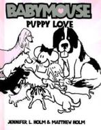 Babymouse #8: Puppy Love di Jennifer L. Holm, Matthew Holm edito da RANDOM HOUSE