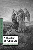 A Theology of Public Life di Charles T. Mathewes, Mathewes Charles T. edito da Cambridge University Press