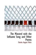 The Minstrel With The Selfsame Song And Other Poems di Charles August Fisher edito da Bibliolife