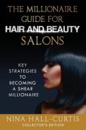 The Millionaire Guide for Hair and Beauty Salons: Key Strategies To Become a Shear Millionaire Collector's Edition di Nina Hall-Curtis edito da LIGHTNING SOURCE INC