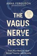 The Vagus Nerve Reset: Train Your Body to Heal Stress, Trauma, and Anxiety di Anna Ferguson edito da ZEITGEIST