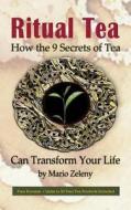 Ritual Tea: How the 9 Secrets of Tea Can Transform Your Life di Mario Zeleny edito da Sancti Spiritus