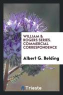 William & Rogers Series. Commercial Correspondence di Albert G. Belding edito da LIGHTNING SOURCE INC
