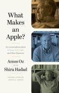 What Makes an Apple?: Six Conversations about Writing, Love, Guilt, and Other Pleasures di Amos Oz edito da PRINCETON UNIV PR