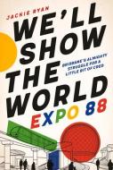 We'll Show The World: Expo 88 di Jackie Ryan edito da University Of Queensland Press