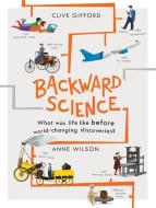 Backward Science: What Was Life Like Before World-Changing Discoveries? di Clive Gifford edito da QEB PUB
