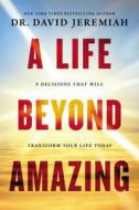 A Life Beyond Amazing: 9 Decisions That Will Transform Your Life Today di David Jeremiah edito da THOMAS NELSON PUB