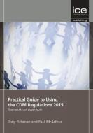 Practical Guide to Using the CDM Regulations 2015 di Tony Putsman, Paul McArthur edito da ICE Publishing