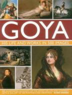 Goya: His Life & Works in 500 Images di Susie Hodge edito da Anness Publishing