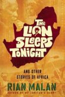 The Lion Sleeps Tonight: And Other Stories of Africa di Rian Malan edito da Grove Press