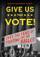 Give Us the Vote!: Over Two Hundred Years of Fighting for the Ballot di Susan Goldman Rubin edito da HOLIDAY HOUSE INC