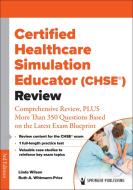 Certified Healthcare Simulation Educator (Chse(r)) Review: Comprehensive Review, Plus More Than 350 Questions Based on the Latest Exam Blueprint di Linda Wilson, Ruth A. Wittmann-Price edito da SPRINGER PUB