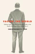 Facing the World: Defense Spending and International Trade in the Pacific Northwest Since World War II di Christopher P. Foss edito da OREGON ST UNIV PR