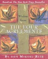 Wisdom from the Four Agreements di Don Miguel Ruiz, Miguel Ruiz edito da PETER PAUPER