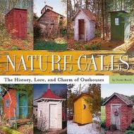 Nature Calls: The History, Lore, and Charm of Outhouses di Dottie Booth edito da Ten Speed Press