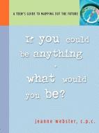 If You Could Be Anything, What Would It Be?: A Teen's Guide to Mapping Out the Future di Jeanne Webster edito da Dupuis North Publishing