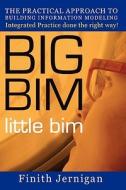 Big Bim Little Bim: The Practical Approach to Building Information Modeling Integrated Practice Done the Right Way! di Finith E. Jernigan edito da 4site Press