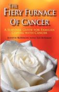 The Fiery Furnace of Cancer: A Survival Guide for Families Coping with Cancer di Judith Bowman edito da Judith Bowman