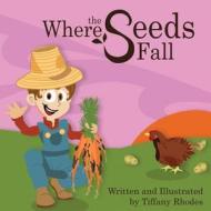 Where the Seeds Fall di Tiffany Rhodes edito da Bee Creative, Inc.
