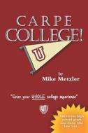Carpe College!: Seize Your Whole College Experience di Mike Metzler edito da LIGHTNING SOURCE INC