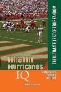 Miami Hurricanes IQ: The Ultimate Test of True Fandom di Craig T. Smith edito da Black Mesa Publishing