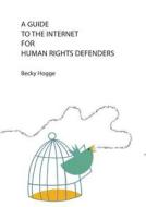 A Guide to the Internet for Human Rights Defenders di Becky Hogge edito da REBECCA HOGGE