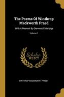 The Poems Of Winthrop Mackworth Praed: With A Memoir By Derwent Coleridge; Volume 1 di Winthrop Mackworth Praed edito da WENTWORTH PR