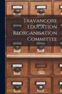 Travancore Education Reorganisation Committee di Anonymous edito da LIGHTNING SOURCE INC