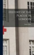 History of the Plague in London di Daniel Defoe edito da LEGARE STREET PR