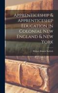 Apprenticeship & Apprenticeship Education in Colonial New England & New York di Robert Francis Seybolt edito da LEGARE STREET PR